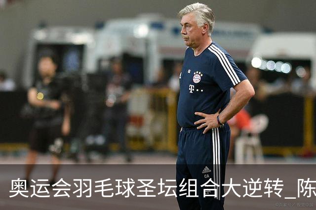 奥运会羽毛球圣坛组合大逆转 陈雨菲2-1赢开门红